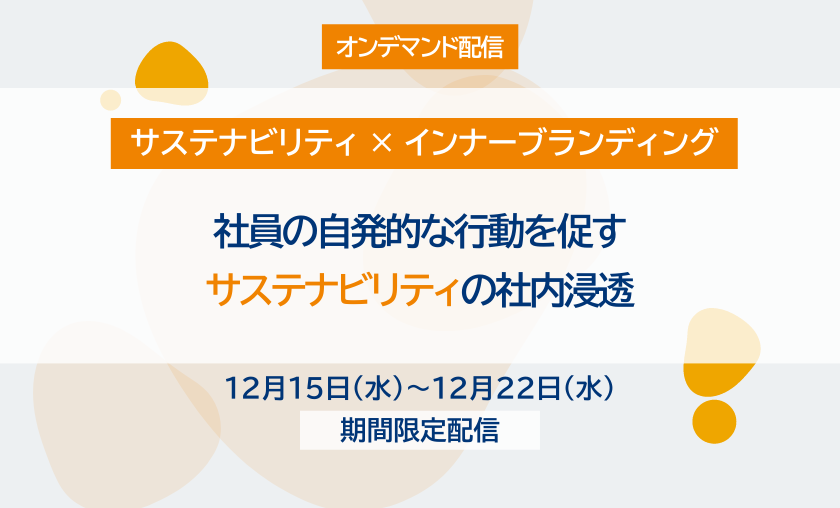 12月15日(水)～22日(水)期間限定配信【オンデマンド配信／サステナビリティ × インナーブランディング】社員の自発的な行動を促すサステナビリティの社内浸透